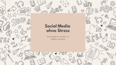 Social Media ohne Stress – so bringst du Struktur in deinen Content